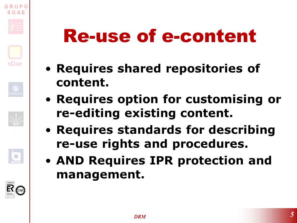 ER-0317/2/99 G R U P O S G A E DRM 5 Re-use of e-content Requires shared repositories of content.