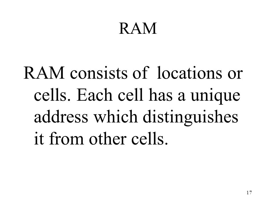 17 RAM RAM consists of locations or cells.
