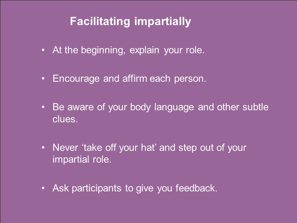 At the beginning, explain your role. Encourage and affirm each person.