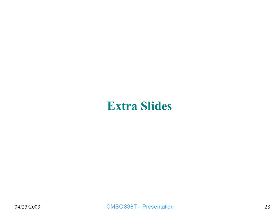 04/23/2003CMSC 838T – Presentation 28 Extra Slides