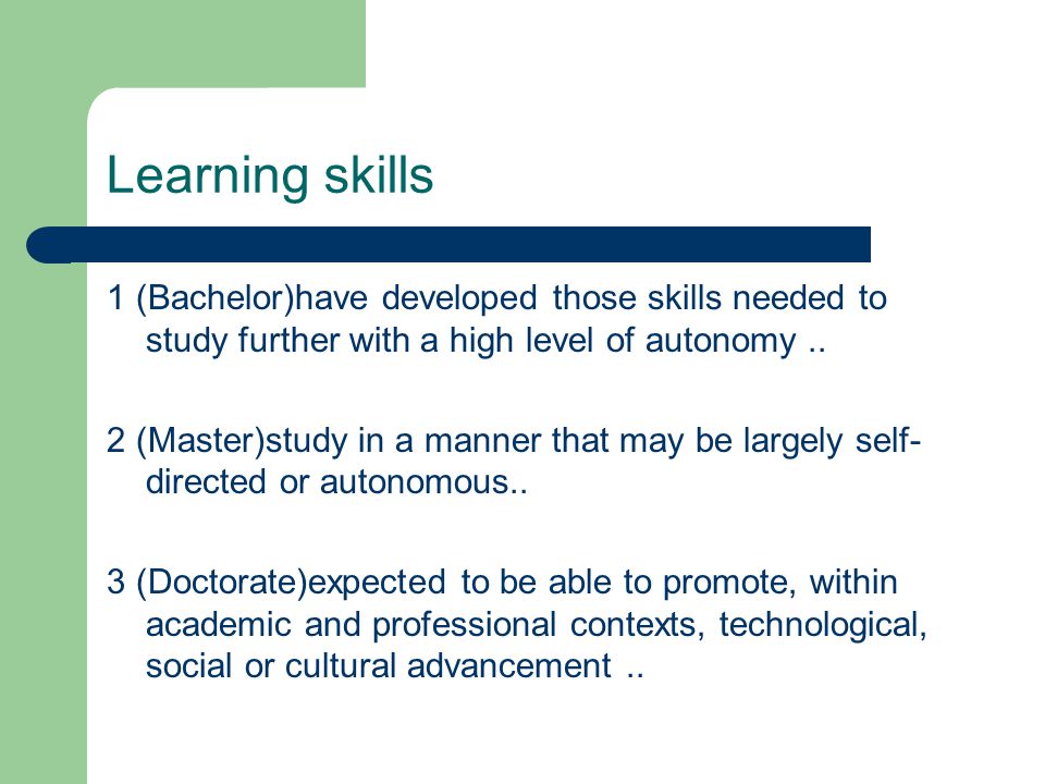 Learning skills 1 (Bachelor)have developed those skills needed to study further with a high level of autonomy..