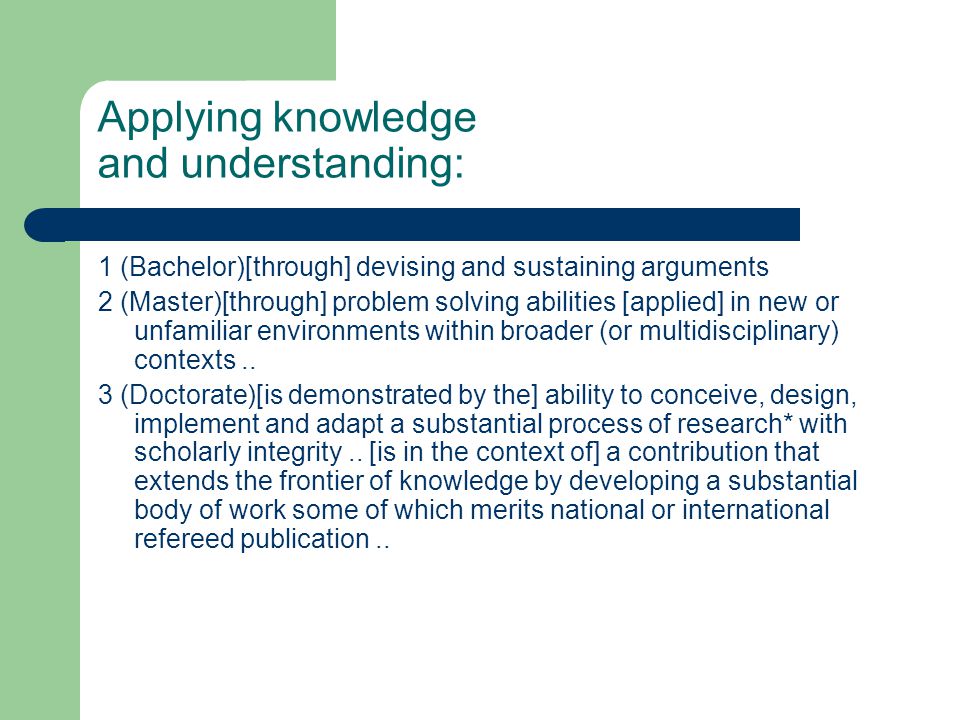 Applying knowledge and understanding: 1 (Bachelor)[through] devising and sustaining arguments 2 (Master)[through] problem solving abilities [applied] in new or unfamiliar environments within broader (or multidisciplinary) contexts..