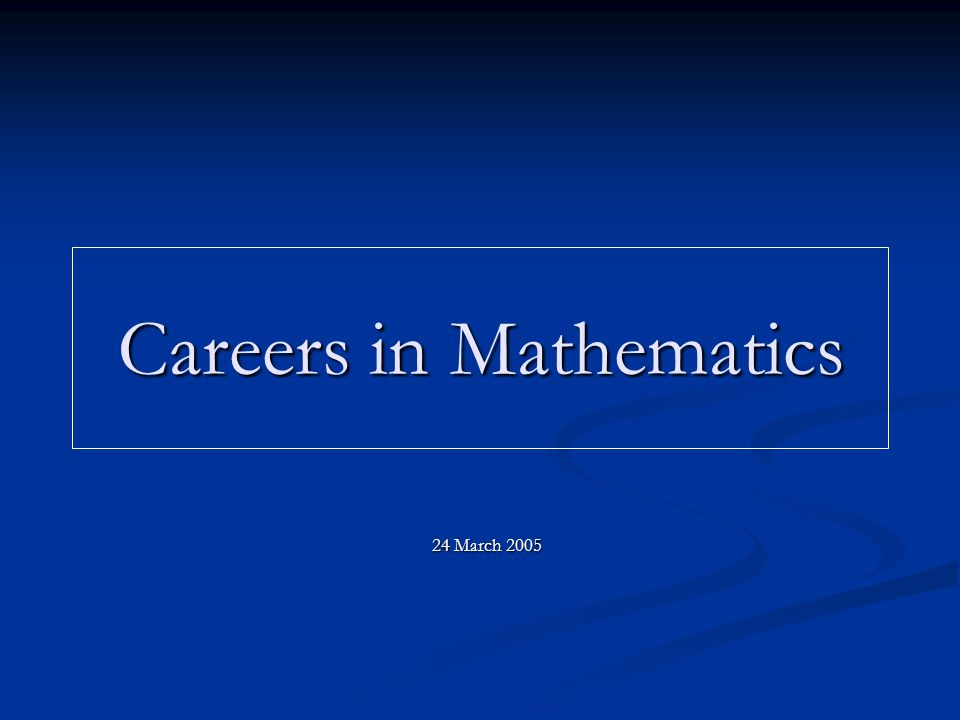 Careers in Mathematics 24 March 2005