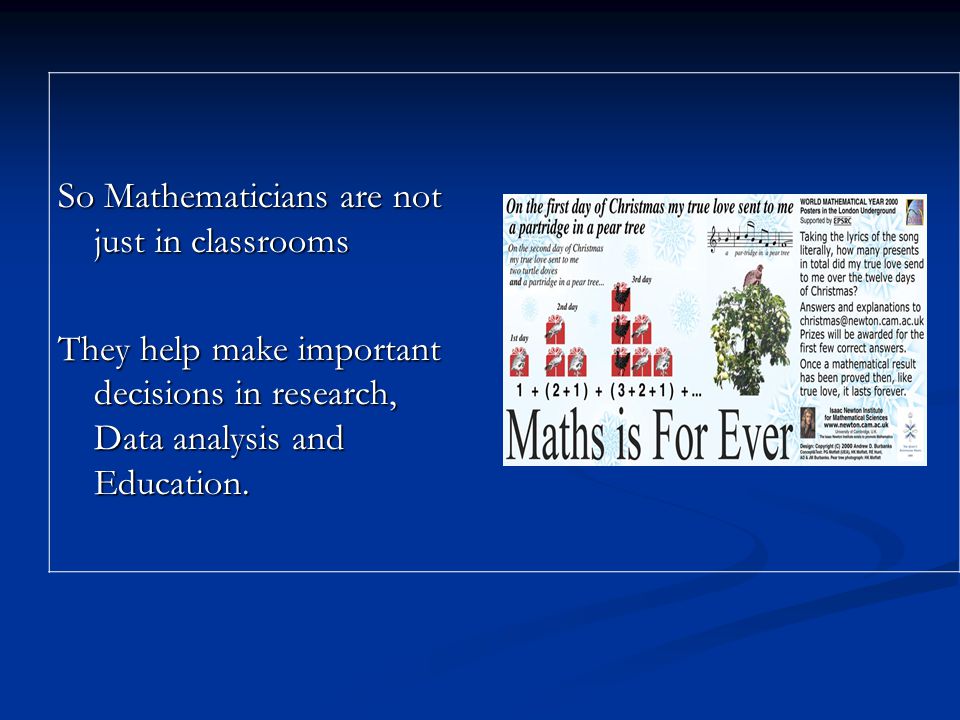 So Mathematicians are not just in classrooms They help make important decisions in research, Data analysis and Education.