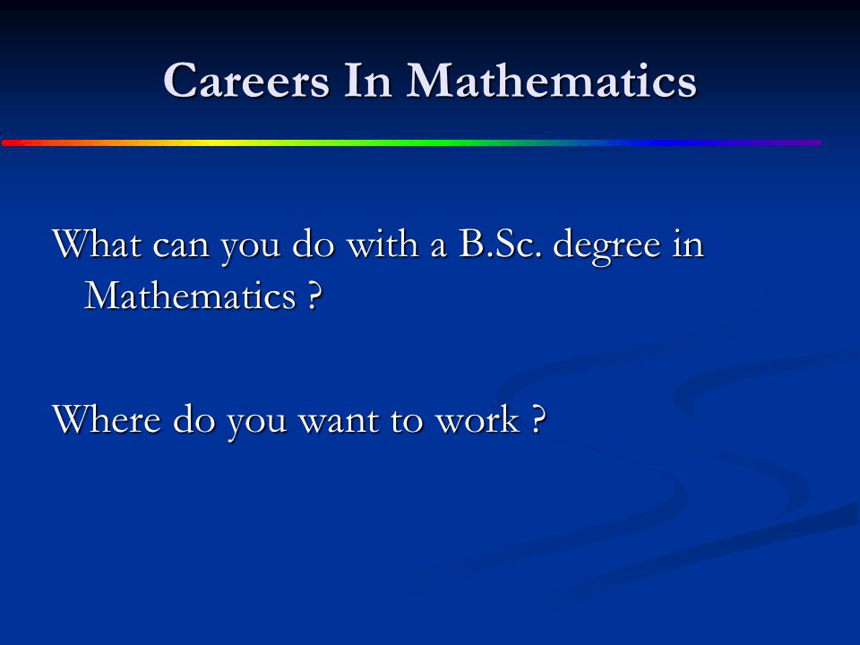 Careers In Mathematics What can you do with a B.Sc.