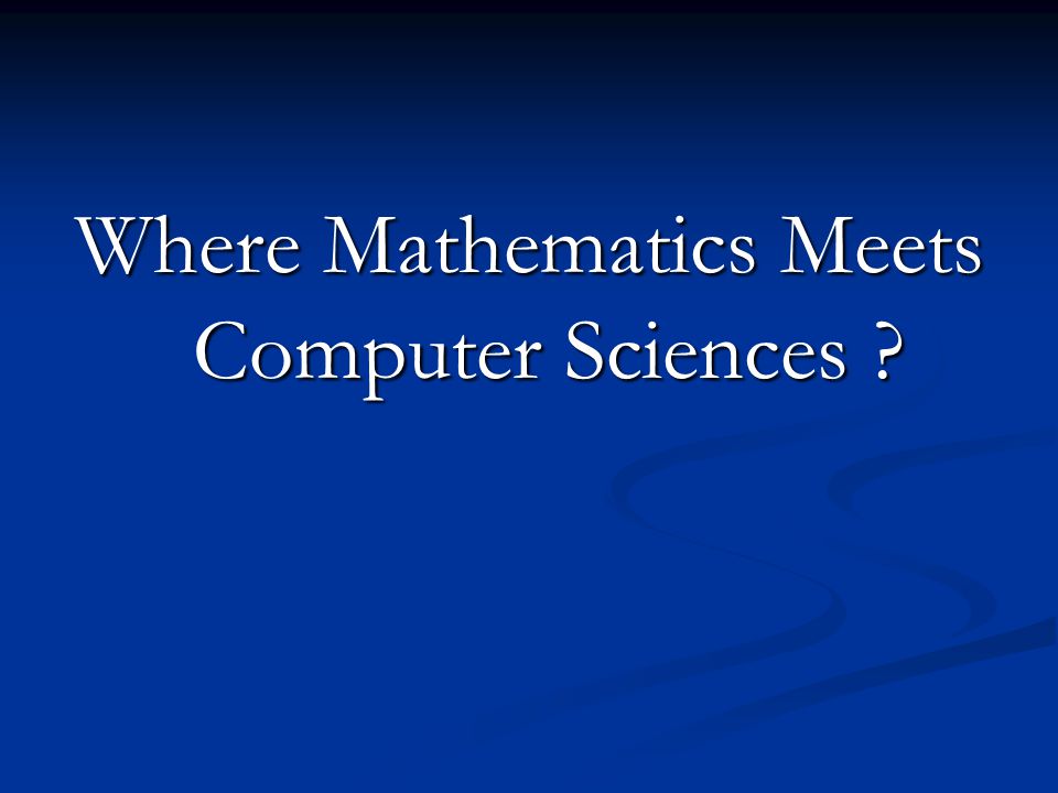 Where Mathematics Meets Computer Sciences