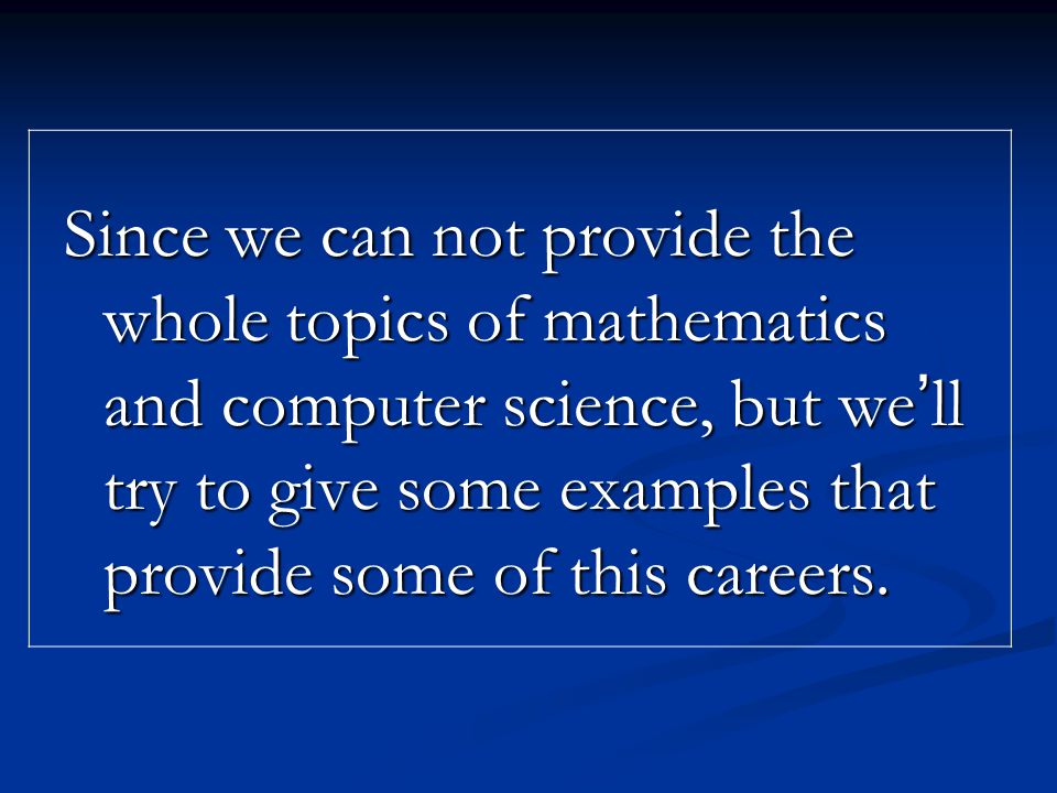 Since we can not provide the whole topics of mathematics and computer science, but we ’ ll try to give some examples that provide some of this careers.