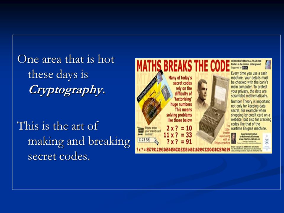 One area that is hot these days is Cryptography.