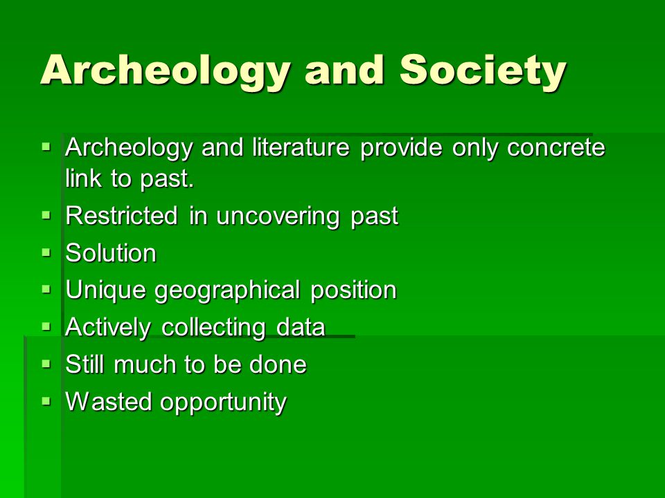 Archeology and Society  Archeology and literature provide only concrete link to past.