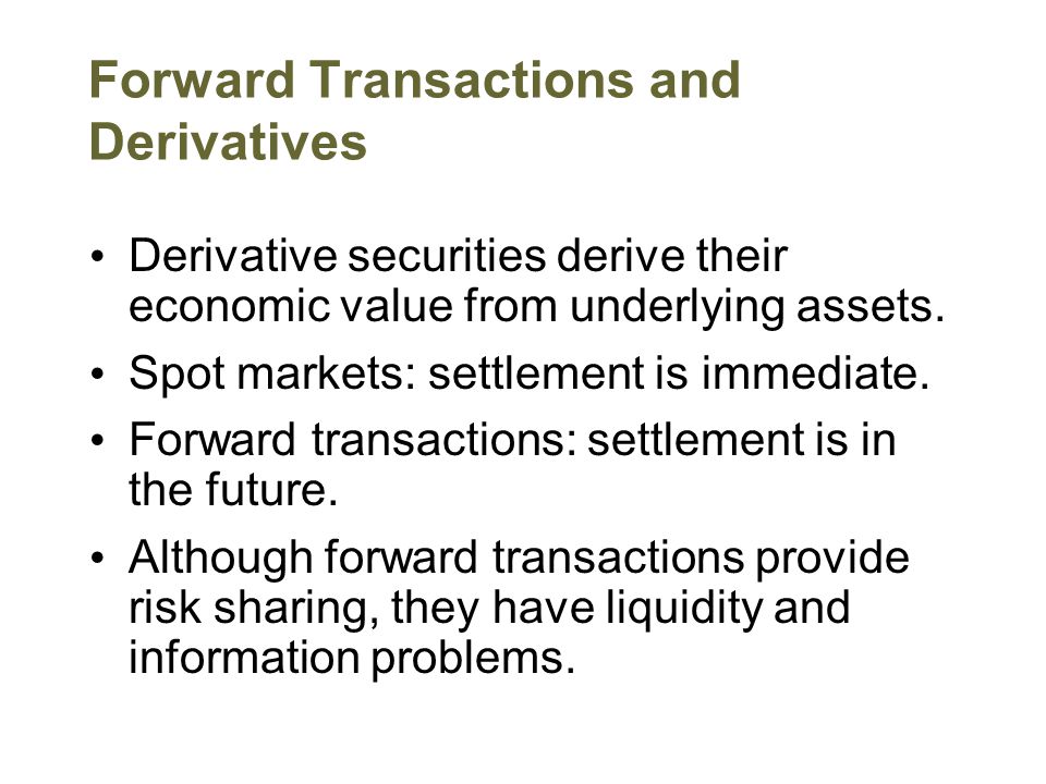 Forward Transactions and Derivatives Derivative securities derive their economic value from underlying assets.