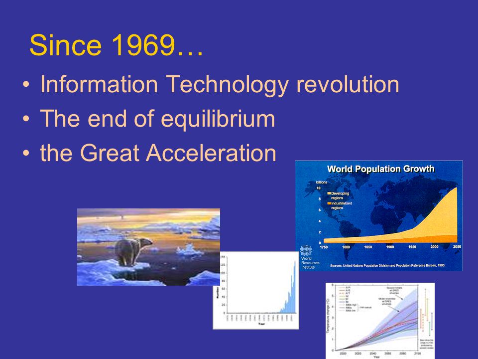 Since 1969… Information Technology revolution The end of equilibrium the Great Acceleration