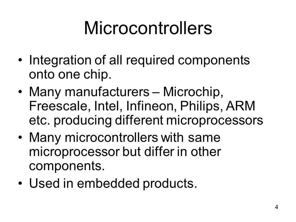 4 Microcontrollers Integration of all required components onto one chip.