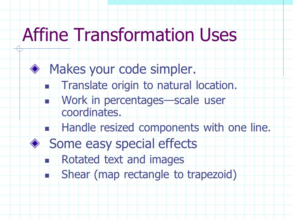 Affine Transformation Uses Makes your code simpler.