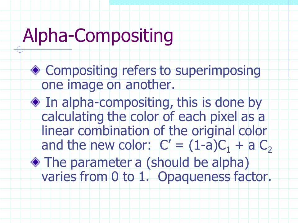 Alpha-Compositing Compositing refers to superimposing one image on another.