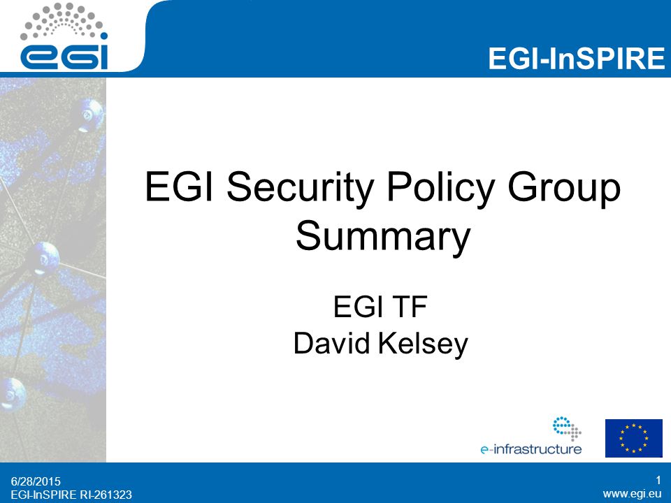 EGI-InSPIRE RI EGI-InSPIRE   EGI-InSPIRE RI EGI Security Policy Group Summary EGI TF David Kelsey 6/28/2015 1