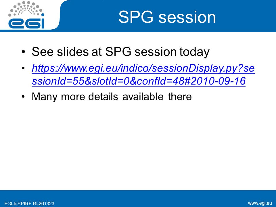 EGI-InSPIRE RI SPG session See slides at SPG session today   se ssionId=55&slotId=0&confId=48# https://  se ssionId=55&slotId=0&confId=48# Many more details available there