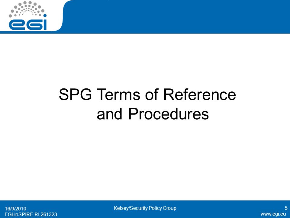 EGI-InSPIRE RI SPG Terms of Reference and Procedures 16/9/2010 Kelsey/Security Policy Group5
