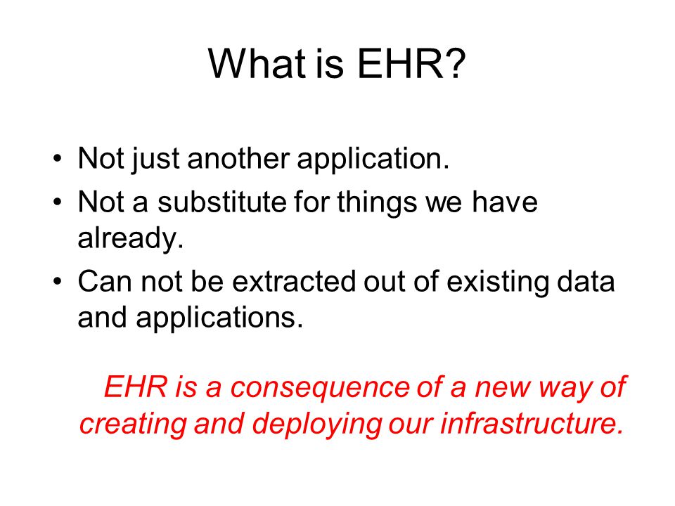What is EHR. Not just another application. Not a substitute for things we have already.