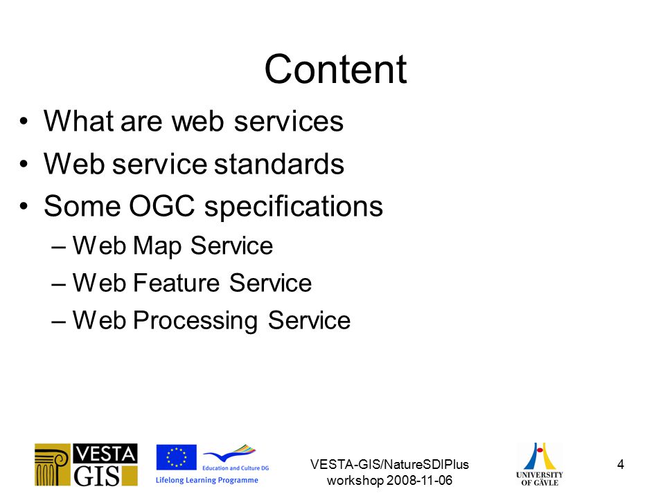 VESTA-GIS/NatureSDIPlus workshop Content What are web services Web service standards Some OGC specifications –Web Map Service –Web Feature Service –Web Processing Service