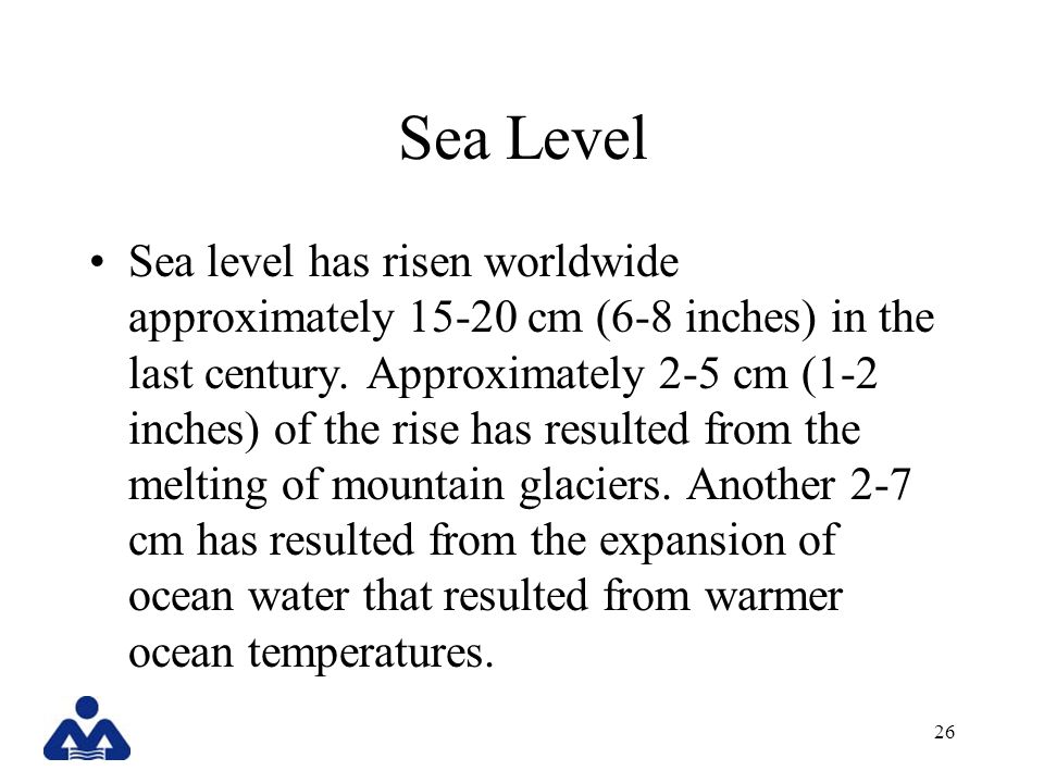 26 Sea Level Sea level has risen worldwide approximately cm (6-8 inches) in the last century.