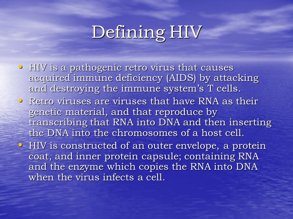 Defining HIV HIV is a pathogenic retro virus that causes acquired immune deficiency (AIDS) by attacking and destroying the immune system’s T cells.