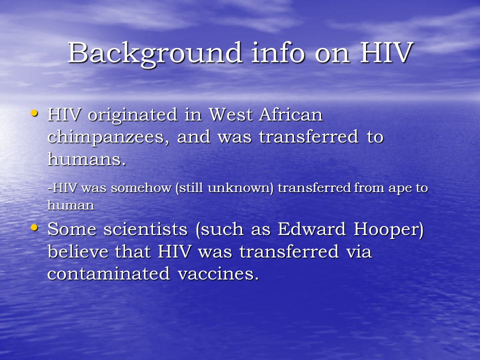 Background info on HIV HIV originated in West African chimpanzees, and was transferred to humans.