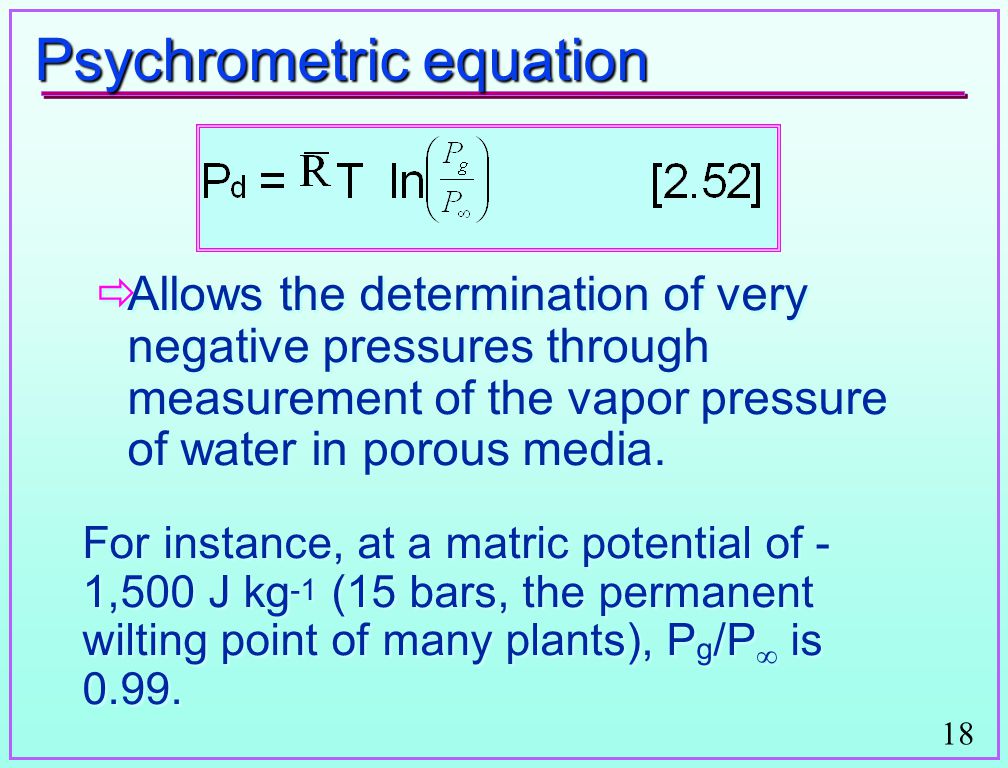 18 Psychrometric equation  Allows the determination of very negative pressures through measurement of the vapor pressure of water in porous media.