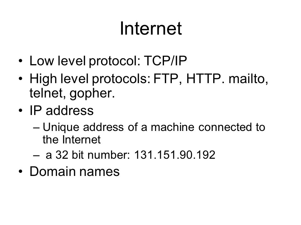 Internet Low level protocol: TCP/IP High level protocols: FTP, HTTP.