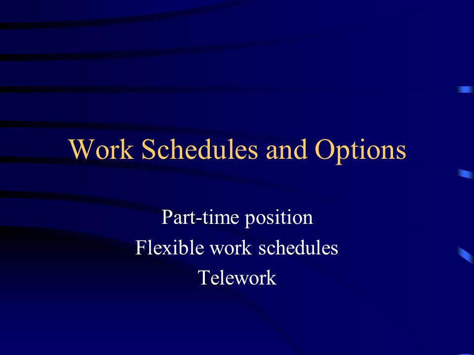 Work Schedules and Options Part-time position Flexible work schedules Telework