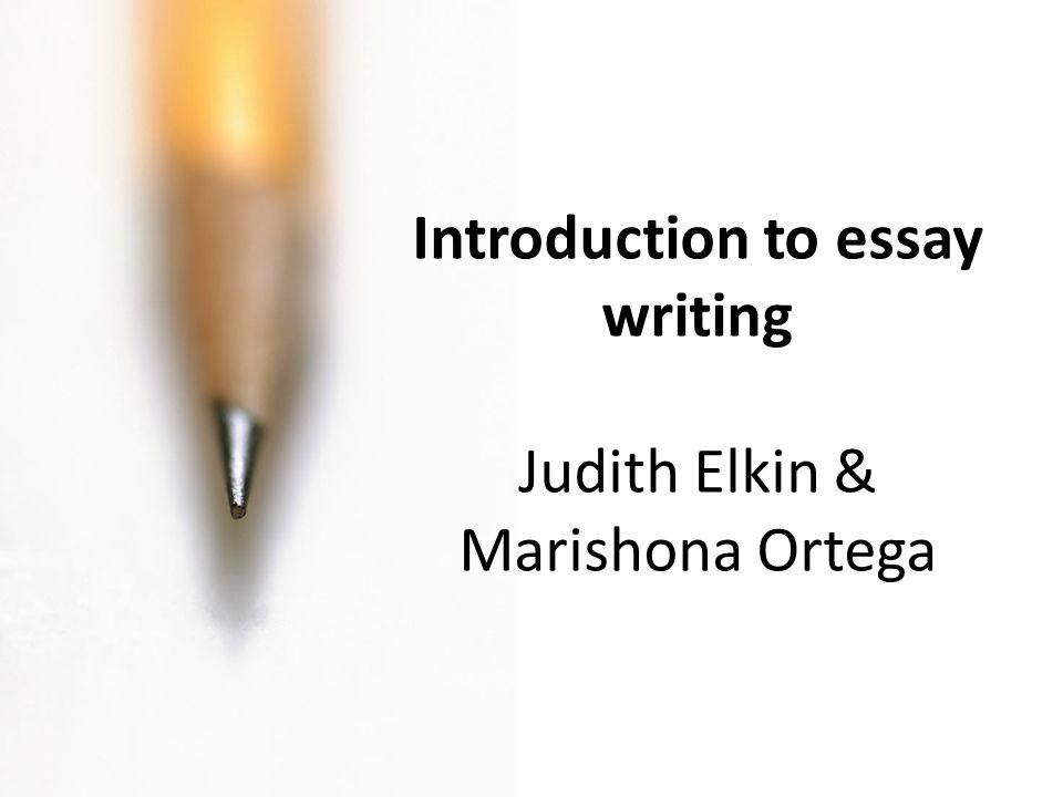 Introduction to essay writing Judith Elkin & Marishona Ortega