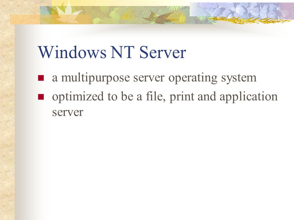 Windows NT Server a multipurpose server operating system optimized to be a file, print and application server