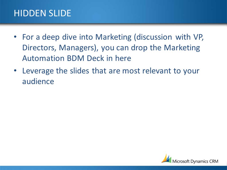HIDDEN SLIDE For a deep dive into Marketing (discussion with VP, Directors, Managers), you can drop the Marketing Automation BDM Deck in here Leverage the slides that are most relevant to your audience