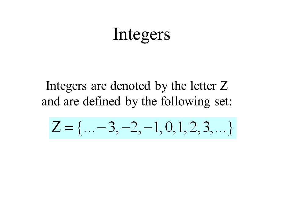 Integers Integers are denoted by the letter Z and are defined by the following set: