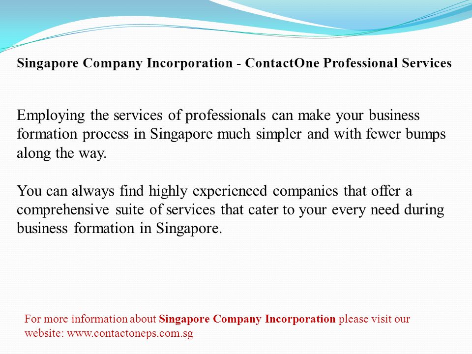 Singapore Company Incorporation - ContactOne Professional Services Employing the services of professionals can make your business formation process in Singapore much simpler and with fewer bumps along the way.