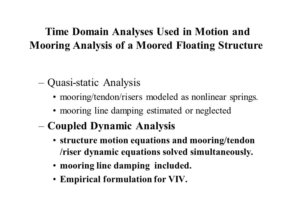 –Quasi-static Analysis mooring/tendon/risers modeled as nonlinear springs.