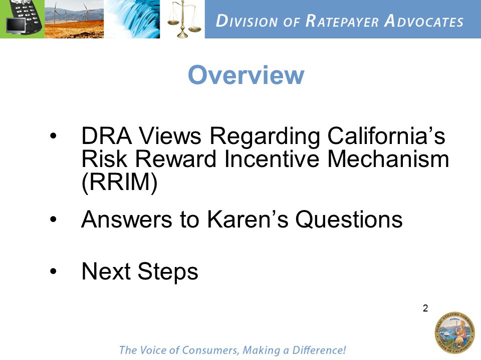 2 Overview DRA Views Regarding California’s Risk Reward Incentive Mechanism (RRIM) Answers to Karen’s Questions Next Steps
