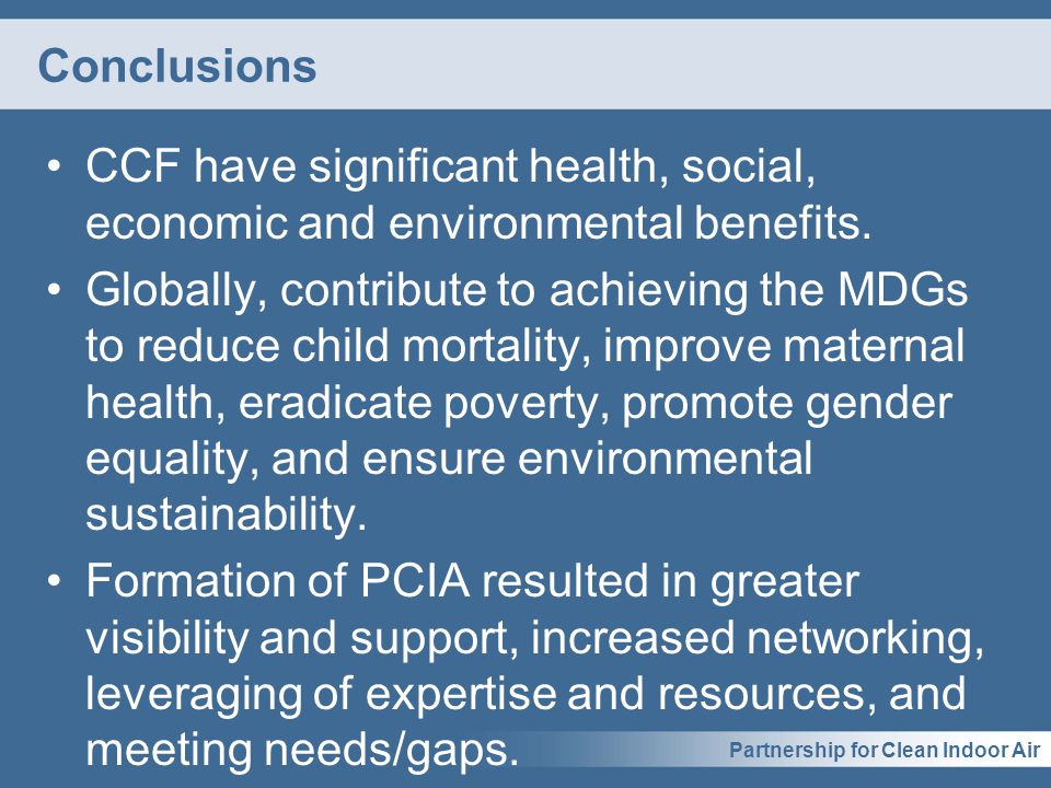 Partnership for Clean Indoor Air Conclusions CCF have significant health, social, economic and environmental benefits.