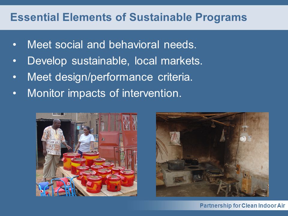 Partnership for Clean Indoor Air Essential Elements of Sustainable Programs Meet social and behavioral needs.