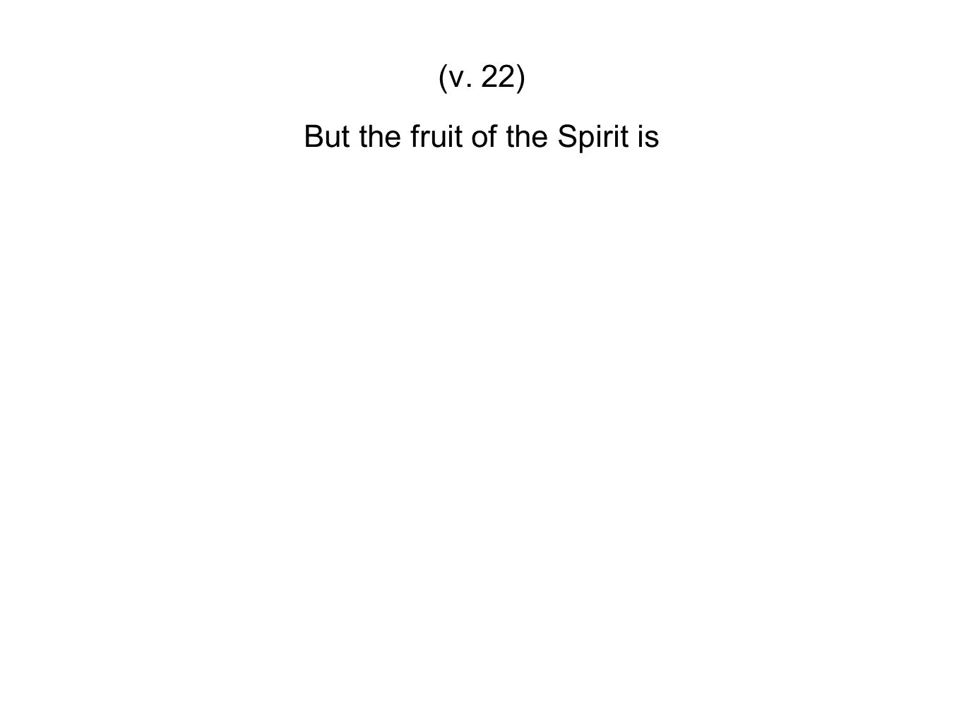 But the fruit of the Spirit is