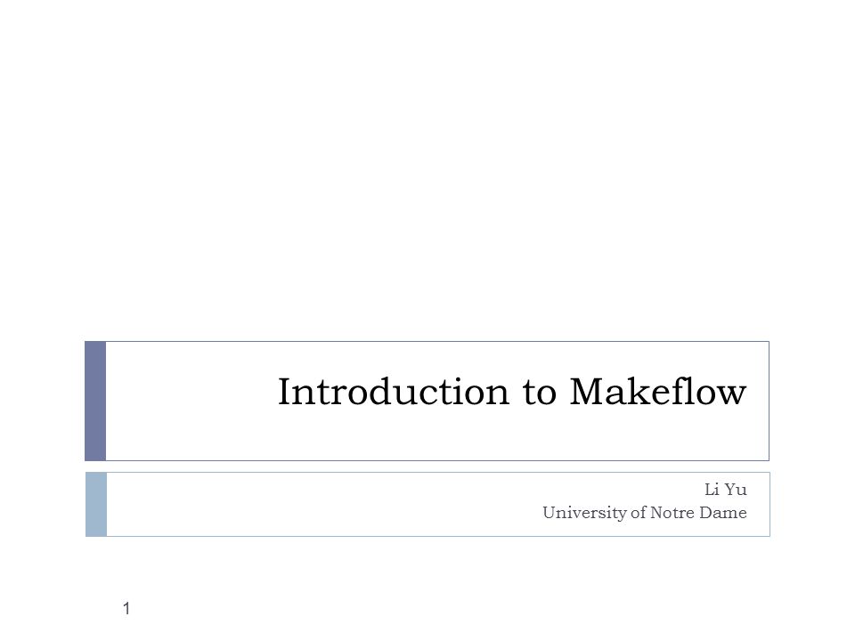 Introduction to Makeflow Li Yu University of Notre Dame 1