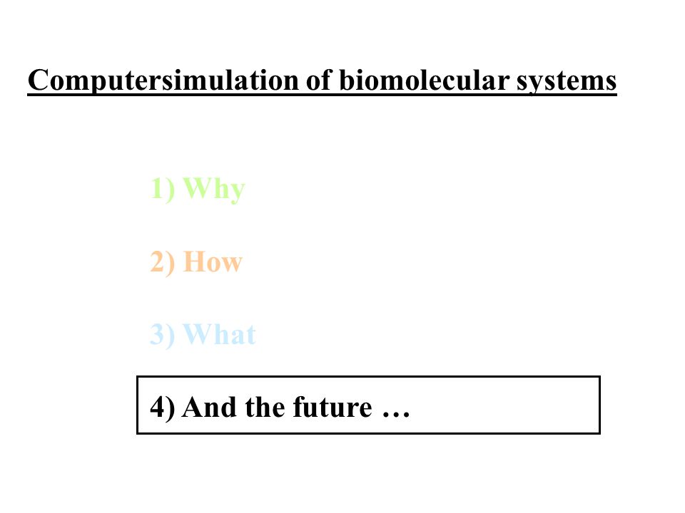 1) Why 2) How 3) What 4) And the future … Computersimulation of biomolecular systems
