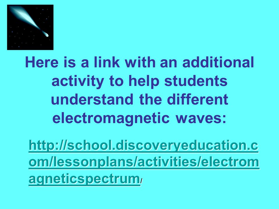 Here is a link with an additional activity to help students understand the different electromagnetic waves:   om/lessonplans/activities/electrom agneticspectrum   om/lessonplans/activities/electrom agneticspectrum /   om/lessonplans/activities/electrom agneticspectrum