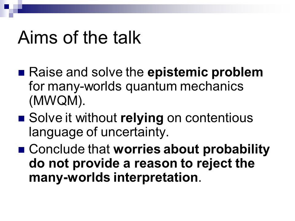 Probability in the Everett interpretation: How to live without uncertainty or, How to avoid doing semantics Hilary Greaves New Directions in the Foundations of Physics April 29, 2006