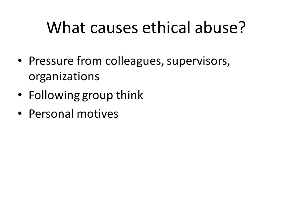 What causes ethical abuse.