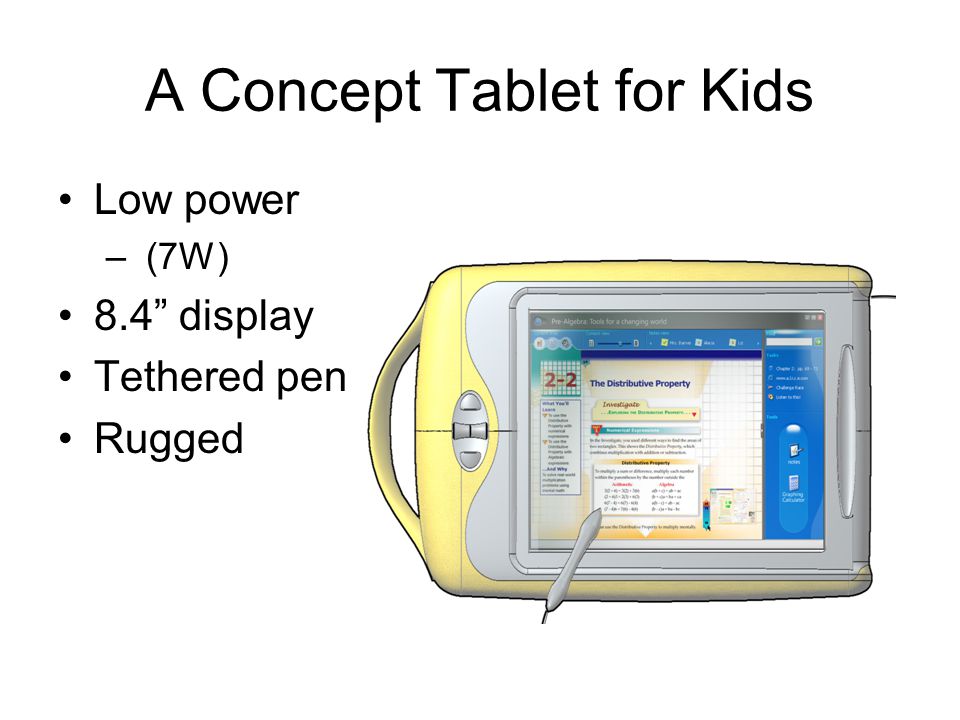 A Concept Tablet for Kids Low power – (7W) 8.4 display Tethered pen Rugged