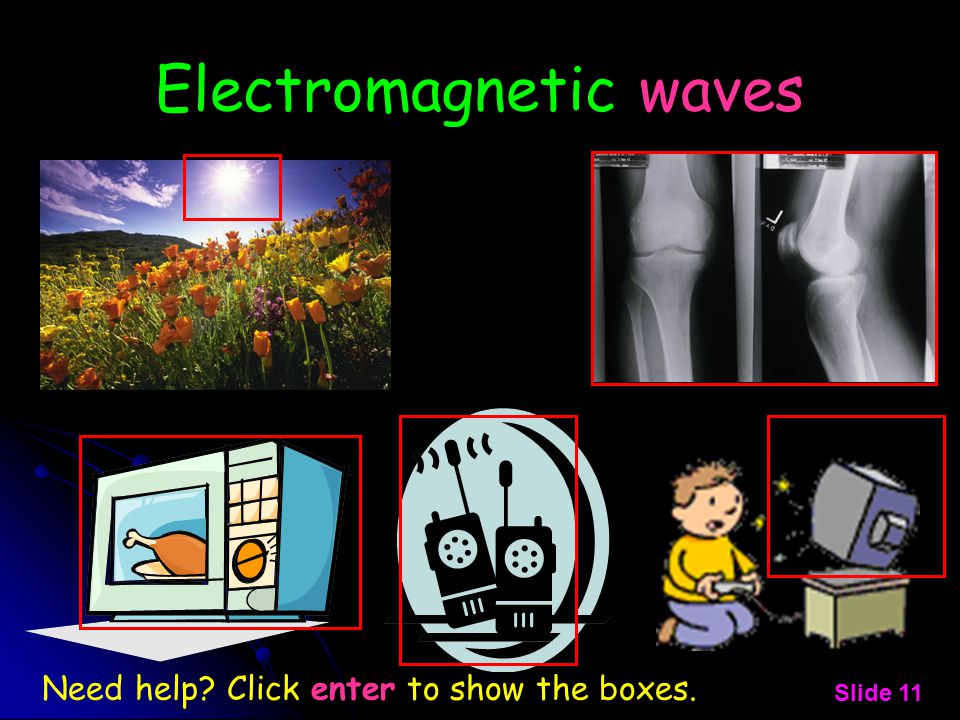 Electromagnetic waves Need help Click enter to show the boxes. Slide 11