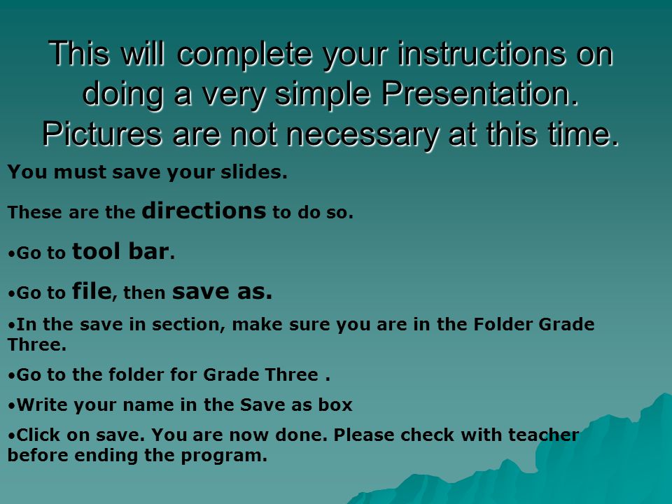 This will complete your instructions on doing a very simple Presentation.