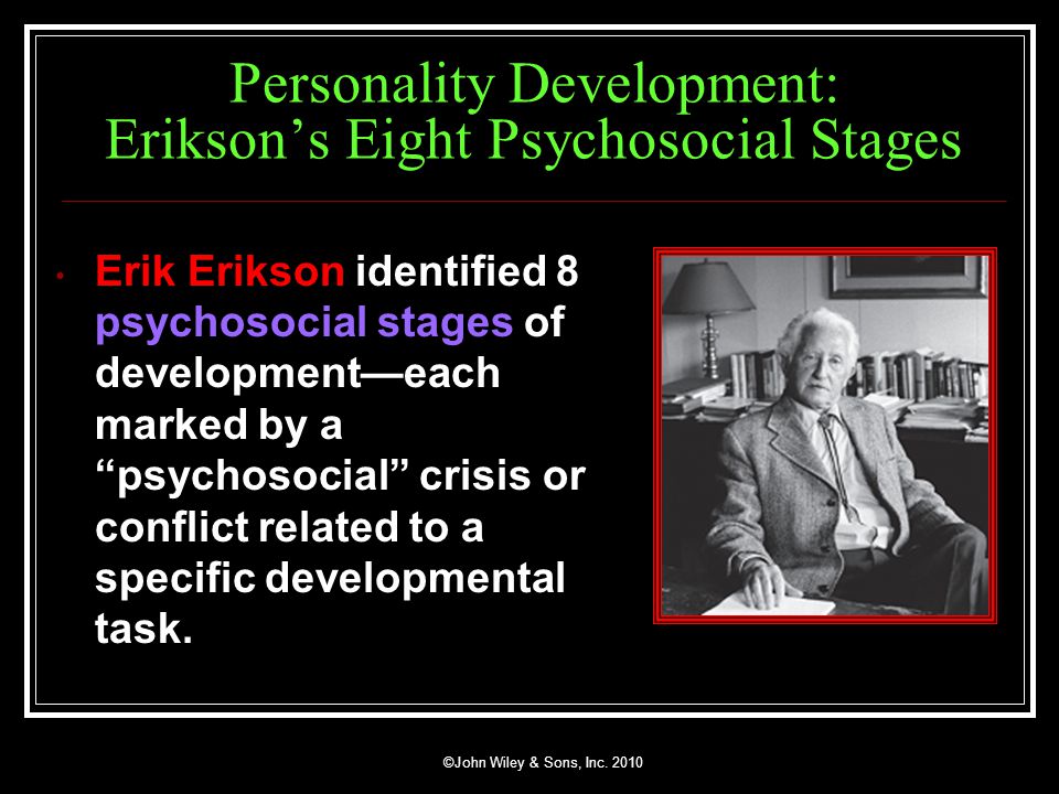 Development: Erikson’s Eight Psychosocial Stages Erik Erikson identified 8 psyc...