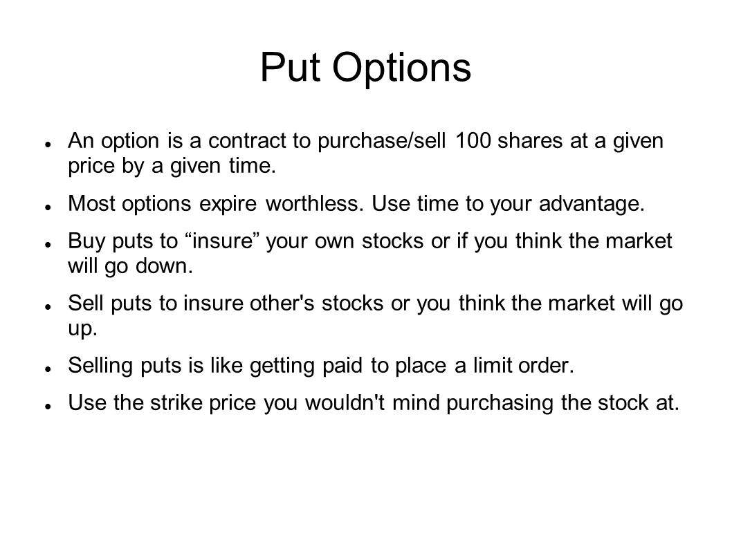 Put Options An option is a contract to purchase/sell 100 shares at a given price by a given time.