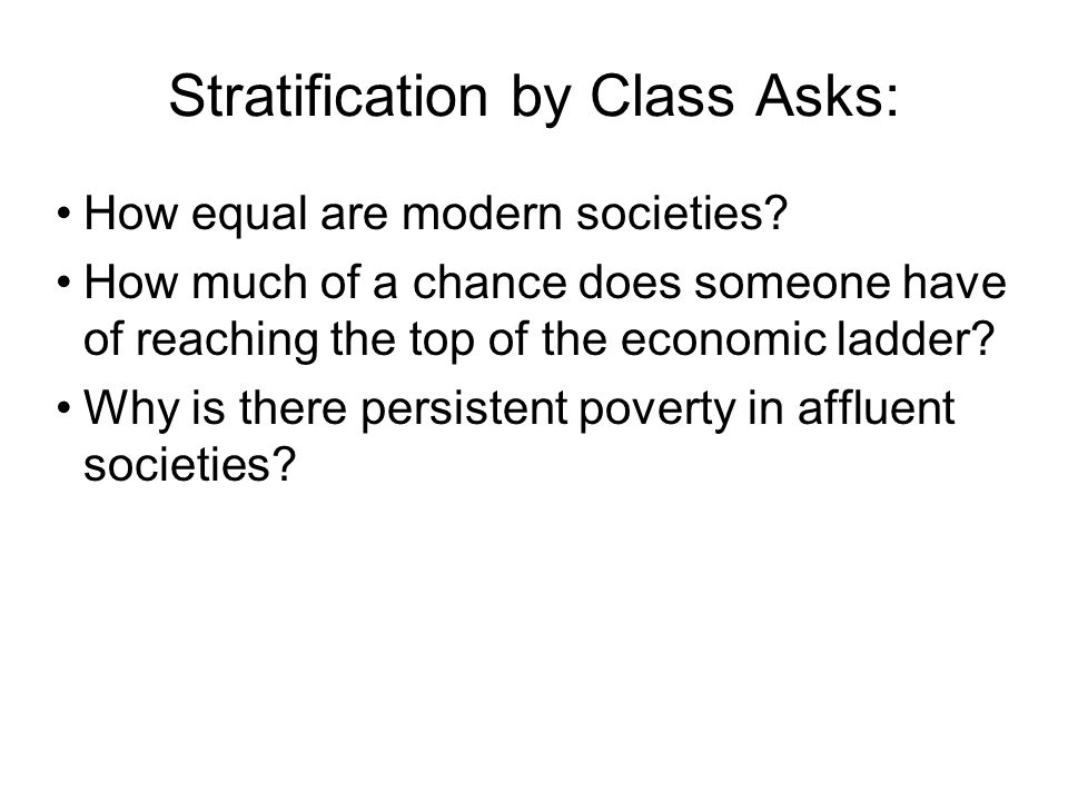 Stratification by Class Asks: How equal are modern societies.